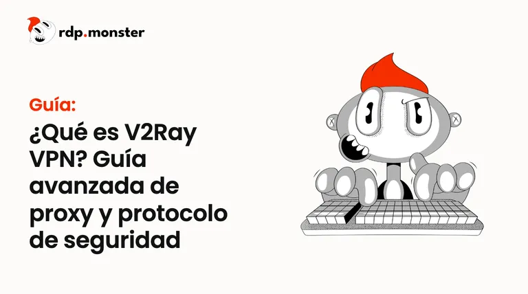 ¿Qué es V2Ray VPN? Guía avanzada de proxy y protocolo de seguridad